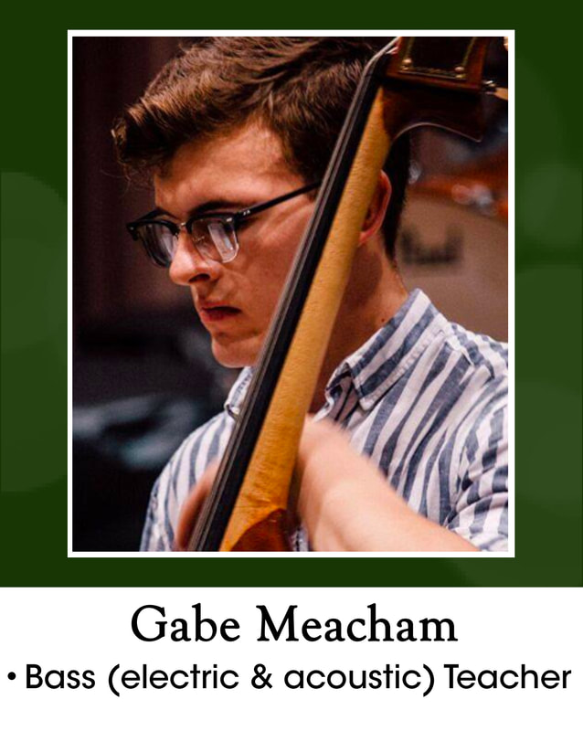 Gabe Meacham = bass(electric and acoustic) teacher